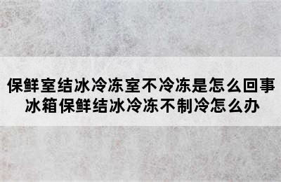 保鲜室结冰冷冻室不冷冻是怎么回事 冰箱保鲜结冰冷冻不制冷怎么办